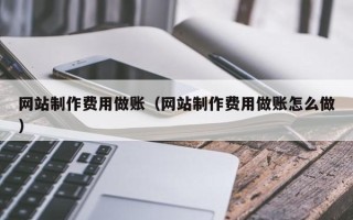 郴州网站制作费用做账（网站制作费用做账怎么做）