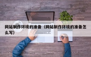 郴州网站制作环境的准备（网站制作环境的准备怎么写）