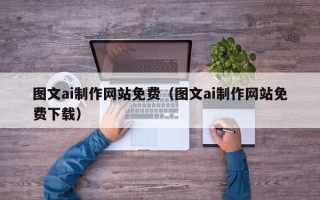 郴州图文ai制作网站免费（图文ai制作网站免费下载）