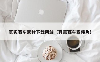 郴州真实赛车素材下载网站（真实赛车宣传片）