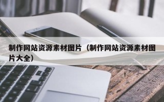 郴州制作网站资源素材图片（制作网站资源素材图片大全）